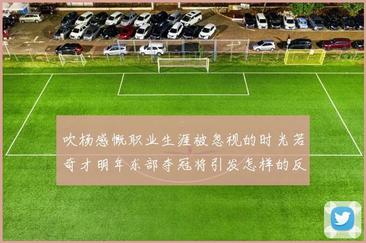 吹杨感慨职业生涯被忽视的时光若奇才明年东部夺冠将引发怎样的反响